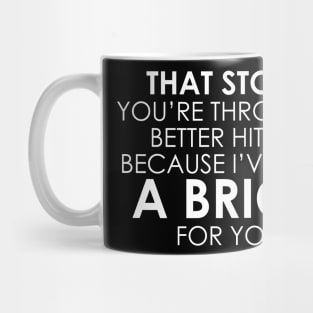 That Stone You’re Throwing Better Hit Me Because I’ve Got A Brick For You Mug